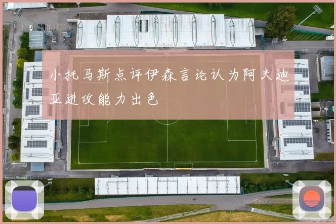 小托马斯点评伊森言论认为阿夫迪亚进攻能力出色