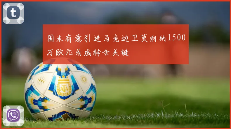 国米有意引进马竞边卫莫利纳1500万欧元或成转会关键