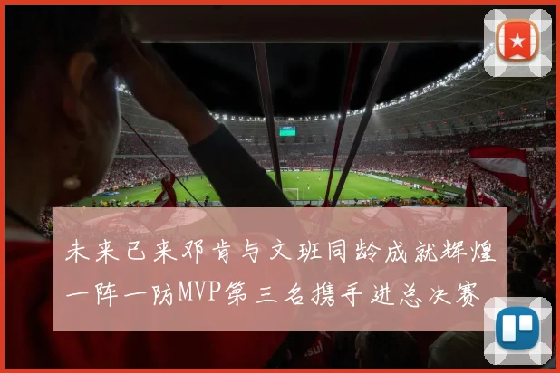 未来已来邓肯与文班同龄成就辉煌一阵一防MVP第三名携手进总决赛
